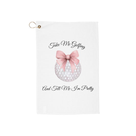 Take Me Golfing and Tell me I'm Pretty Golf Towel